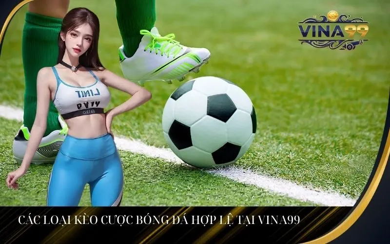 Các loại kèo cược bóng đá hợp lệ tại Vina99