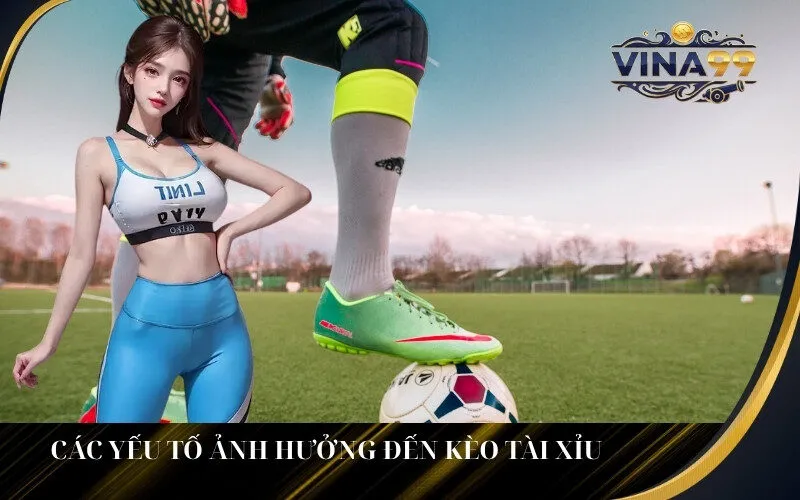 Các Yếu Tố Ảnh Hưởng Đến Kèo Tài Xỉu