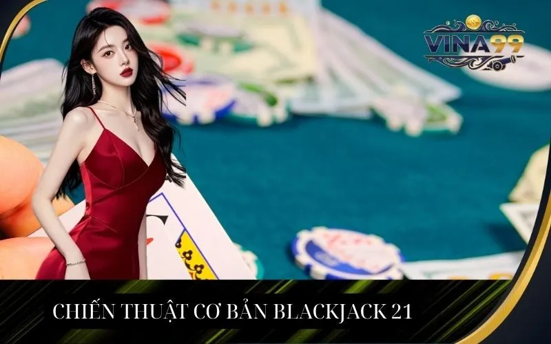 Chiến thuật cơ bản Blackjack 21