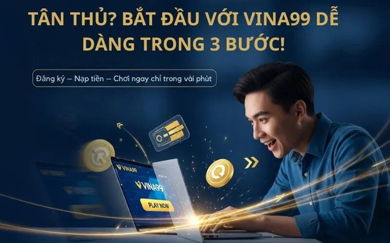 Hướng Dẫn Cho Tân Thủ Khi Tham Gia Tại Vina99