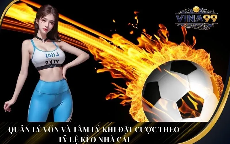 Quản lý vốn và tâm lý khi đặt cược theo tỷ lệ kèo nhà cái