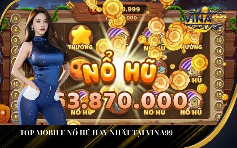 Top Mobile Nổ Hũ Hay Nhất Tại Vina99