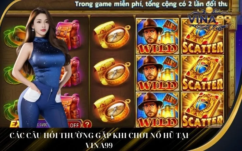 Các Câu Hỏi Thường Gặp Khi Chơi Nổ Hũ Tại Vina99