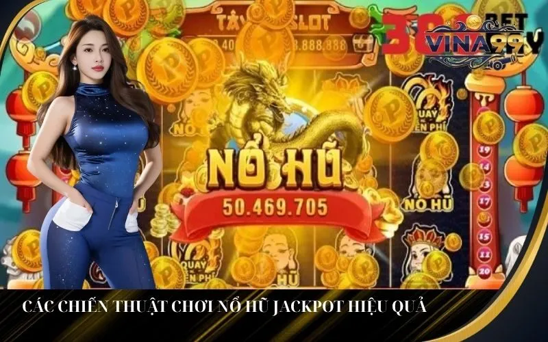 Các chiến thuật chơi nổ hũ jackpot hiệu quả
