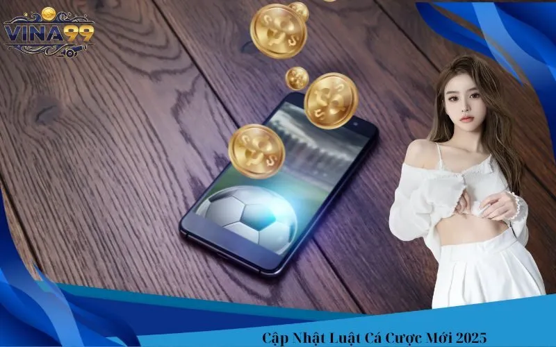 Cập Nhật Luật Cá Cược Mới 2025