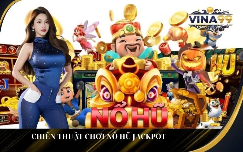 Chiến Thuật Chơi Nổ Hũ Jackpot