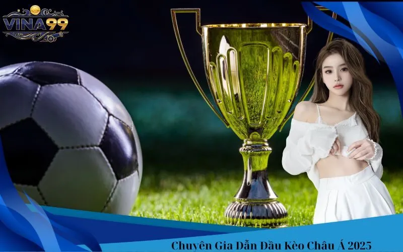 Chuyên Gia Dẫn Đầu Kèo Châu Á 2025