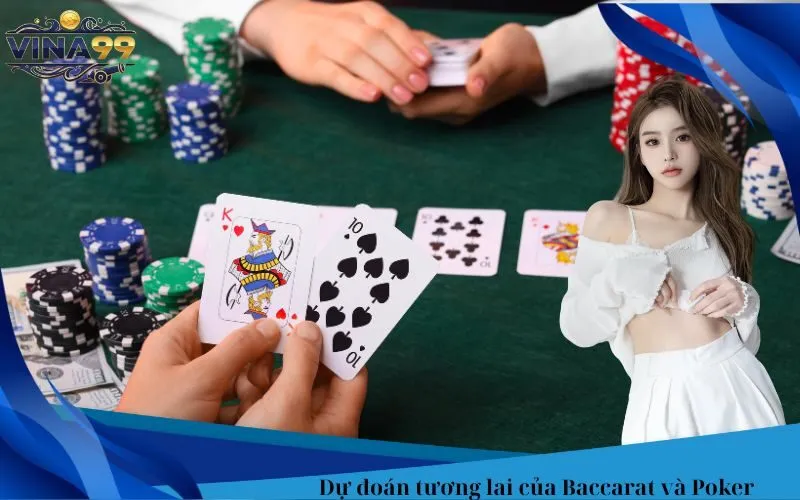 Dự đoán tương lai của Baccarat và Poker tại Vina99