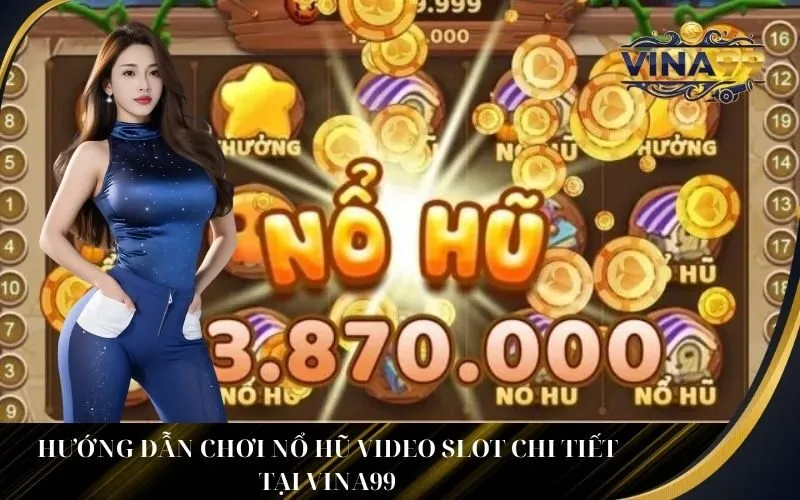 Hướng Dẫn Chơi Nổ Hũ Video Slot Chi Tiết Tại vina99