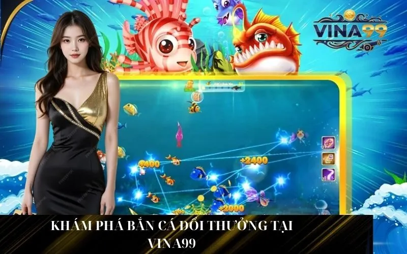 Khám Phá Bắn Cá Đổi Thưởng Tại Vina99