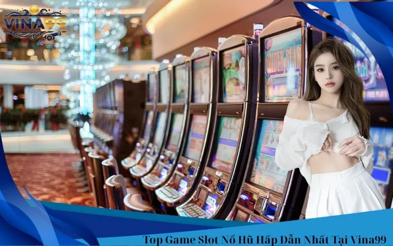 Top Game Slot Nổ Hũ Hấp Dẫn Nhất Tại Vina99