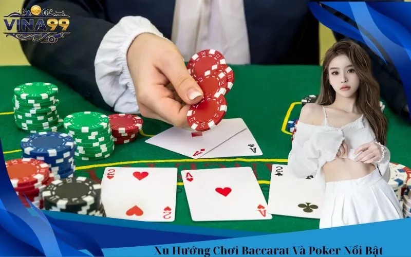 Xu Hướng Chơi Baccarat Và Poker Nổi Bật Tại Vina99 Năm 2025